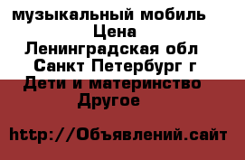 музыкальный мобиль Tiny love › Цена ­ 3 000 - Ленинградская обл., Санкт-Петербург г. Дети и материнство » Другое   